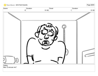 Scene
8
Duration
01:00
Panel
1
Duration
01:00
Dialog
Man: E-excuse me?
stink ﬁend boards Page 20/61
 