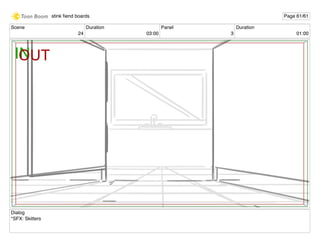 Scene
24
Duration
03:00
Panel
3
Duration
01:00
Dialog
*SFX: Skitters
stink ﬁend boards Page 61/61
 