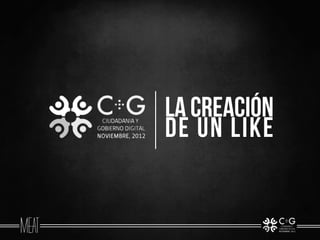 La Creación
de un Like
 