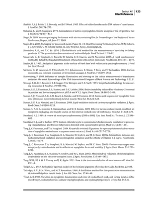 Section XV: 123
	Cited References
Shahidi, F., L. J. Rubin, L. L. Diosady, and D. F. Wood. 1985. Effect of sulfanilamide on the TBA values of cured meats.
J. Food Sci. 50:274–275.
Shikama, K., and Y. Sugawara. 1978. Autoxidation of native oxymyoglobin. Kinetic analysis of the pH profiles. Eur.
J. Biochem. 91:407–413.
Siegel, D. 2009. Vacuum packaging fresh meat with nitrite containing film. In Proceedings of the Reciprocal Meats
Conference, Rogers, AR, June 22, 2009.
Siegel, D. G. 2007. Packaging for processed meats. Pages 31–34. Meat Processing Technology Series. W. N. Osburn,
J. G. Sebranek, C. M. Schultz Kaster, ed. Am. Meat Sci. Assoc., Champaign, IL.
Sinnhuber, R. O., and T. C. Yu. 1958. 2-Thiobarbituric acid method for the measurement of rancidity in fishery
products. II. The quantitative determination of malonaldehyde. Food Technol. 12:9–12.
Smulevich, G., E. Droghetti, C. Focardi, M. Coletta, C. H. Ciaccio, and N. Nocentini. 2007. A rapid spectroscopic
method to detect the fraudulent treatment of tuna fish with carbon monoxide. Food Chem. 101:1071–1077.
Snyder, H. E. 1965. Analysis of pigments at the surface of fresh beef with reflectance spectrophotometry. J. Food
Sci. 30:457–463.
Sørheim, O., Ø. Langsrud, D. P. Cornforth, T. C. Johannessen, E. Slinde, P. Berg, and T. Nesbakken. 2006. Carbon
monoxide as a colorant in cooked or fermented sausages. J. Food Sci. 71:C549–C555.
Starrenberg, P. 1989. Influence of sample illumination and viewing on the colour measurement of translucent
materials like meat. Proceedings of the 35th International Congress of Meat Science and Technology. 3:21.11
Strange, E. D., R. C. Benedict, R. E. Gugger, V. G. Metzger, and C. E. Swift. 1974. Simplified methodology for measur-
ing meat color. J. Food Sci. 39:988–992.
Suman, S. P., C. Faustman, S. L. Stamer, and D. C. Liebler. 2006. Redox instability induced by 4-hydroxy-2-nonenal
in porcine and bovine myoglobins at pH 5.6 and 4°C. J. Agric. Food Chem. 54:3402–3408.
Suman, S. P., P. Joseph, S. Li, C. M. Beach, L. Steinke, and M. Fontaine. 2010. Amino acid sequence of myoglobin from
emu (Dromaius novaehollandiae) skeletal muscle. Meat Sci. 86:623–628.
Suman, S. P., R. A. Mancini, and C. Faustman. 2006. Lipid-oxidation-induced carboxymyoglobin oxidation. J. Agric.
Food Chem. 54:9248–9253.
Suman, S. P., R. A. Mancini, R. Ramanathan, and M. R. Konda. 2009. Effect of lactate-enhancement, modified at-
mosphere packaging, and muscle source on the internal cooked color of beef steaks. Meat Sci. 81:664–670.
Swatland, H. J. 1989. A review of meat spectrophotometry (300 to 800). Can. Inst. Food Sci. Technol. J. 22:390–
402.
Swatland, H. J., and S. Barbut. 1999. Sodium chloride levels in comminuted chicken muscle in relation to process-
ing characteristics and Fresnel reflectance detected with a polarimetric probe. Meat Sci. 51:377–381.
Tang, J., C. Faustman, and T. A. Hoagland. 2004. Krzywicki revisited: Equations for spectrophotometric determina-
tion of myoglobin redox forms in aqueous meat extracts. J. Food Sci. 69:C717–C720.
Tang, J., C. Faustman, T. A. Hoagland, R. A. Mancini, M. Seyfert, and M. C. Hunt. 2005a. Interactions between mi-
tochondrial lipid oxidation and oxymyoglobin oxidation and the effects of vitamin E. J. Agric. Food Chem.
53:6073–6079.
Tang, J., C. Faustman, T. A. Hoagland, R. A. Mancini, M. Seyfert, and M. C. Hunt. 2005b. Postmortem oxygen con-
sumption by mitochondria and its effects on myoglobin form and stability. J. Agric. Food Chem. 53:1223–
1230.
Tang, J., C. Faustman, R. A. Mancini, M. Seyfert, and M. C. Hunt. 2005c. Mitochondrial reduction of metmyoglobin:
Dependence on the electron transport chain. J. Agric. Food Chem. 53:5449–5455.
Tapp, W. H., III, Y. W. S. Yancey, and J. K. Apple. 2011. How is the instrumental color of meat measured? Meat Sci.
89:1–5.
Tappel, A. L. 1957. Reflectance spectral studies of the hematin pigments of cooked beef. Adv. Food Res. 22:404.
Tarladgis, B. G., B. M. Watts, and M. T. Younathan. 1960. A distillation method for the quantitative determination
of malonaldehyde in rancid foods. J. Am. Oil Chem. Soc. 37:44–48.
Trout, G. R. 1989. Variation in myoglobin denaturation and color of cooked beef, pork, and turkey meat as influ-
enced by pH, sodium chloride, sodium tripolyphosphate, and cooking temperature. J. Food Sci. 54:536.
 