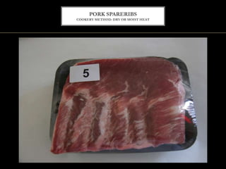 PORK SPARERIBS
COOKERY METHOD: DRY OR MOIST HEAT
 