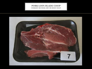 PORK LOIN BLADE CHOP
COOKERY METHOD: DRY OR MOIST HEAT
 