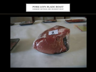 PORK LOIN BLADE ROAST
COOKERY METHOD: DRY OR MOIST HEAT
 