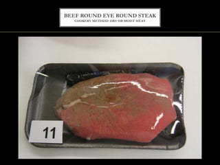 BEEF ROUND EYE ROUND STEAK
COOKERY METHOD: DRY OR MOIST HEAT
 