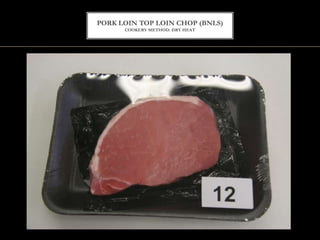 PORK LOIN TOP LOIN CHOP (BNLS)
COOKERY METHOD: DRY HEAT
 