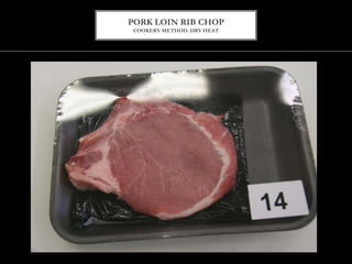 PORK LOIN RIB CHOP
COOKERY METHOD: DRY HEAT
 