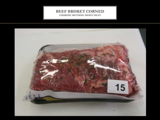 BEEF BRISKET CORNED
COOKERY METHOD: MOIST HEAT
 