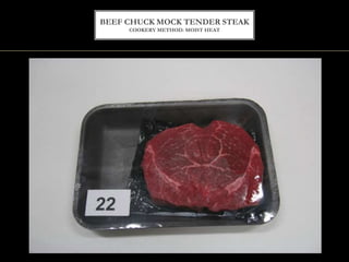 BEEF CHUCK MOCK TENDER STEAK
COOKERY METHOD: MOIST HEAT
 
