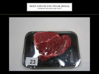 BEEF CHUCK EYE STEAK (BNLS)
COOKERY METHOD: DRY HEAT
 