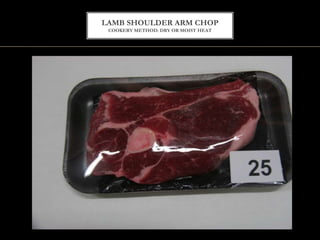 LAMB SHOULDER ARM CHOP
COOKERY METHOD: DRY OR MOIST HEAT
 