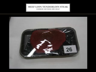 BEEF LOIN TENDERLOIN STEAK
COOKERY METHOD: DRY HEAT
 