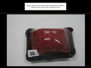 BEEF ROUND BOTTOM ROUND ROAST (BNLS)
COOKERY METHOD: DRY OR MOIST HEAT
 