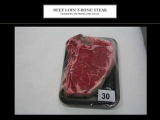 BEEF LOIN T-BONE STEAK
COOKERY METHOD: DRY HEAT
 