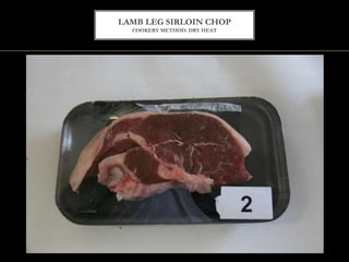 LAMB LEG SIRLOIN CHOP
COOKERY METHOD: DRY HEAT
 