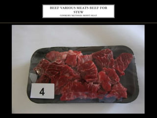 BEEF VARIOUS MEATS BEEF FOR
STEW
COOKERY METHOD: MOIST HEAT
 