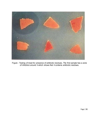 Page | 90
Figure : Testing of meat for presence of antibiotic residues. The first sample has a zone
of inhibition around it which shows that it contains antibiotic residues.
 