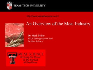 An Overview of the Meat Industry
Dr. Mark Miller
SALE Distinguished Chair
In Meat Science
http://www.jaimalharpune.co.in/
 