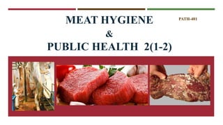 MEAT HYGIENE 
& 
PUBLIC HEALTH 2(1-2) 
PATH-401 
 