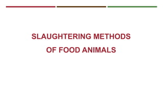 SLAUGHTERING METHODS 
OF FOOD ANIMALS 
 