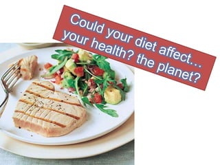 Could your diet affect…your health? the planet? 