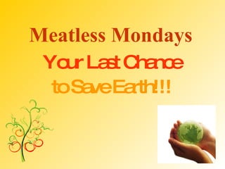 Meatless Mondays   Your Last Chance  to Save Earth!!!   