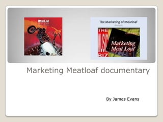 Marketing Meatloaf documentary

By James Evans

 