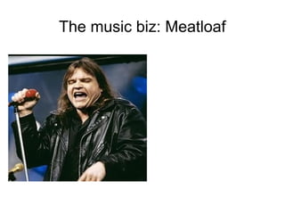 The music biz: Meatloaf
 