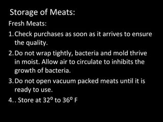 Storage of Meats:
Fresh Meats:
1.Check purchases as soon as it arrives to ensure
  the quality.
2.Do not wrap tightly, bac...