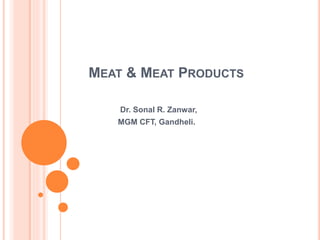 MEAT & MEAT PRODUCTS
Dr. Sonal R. Zanwar,
MGM CFT, Gandheli.
 