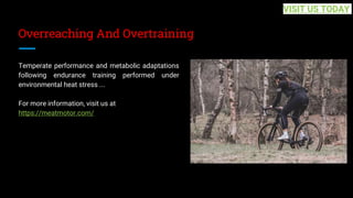 Overreaching And Overtraining
Temperate performance and metabolic adaptations
following endurance training performed under
environmental heat stress ...
For more information, visit us at
https://meatmotor.com/
VISIT US TODAY
 