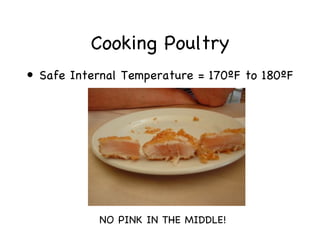 Cooking Poultry
• Safe Internal Temperature = 170ºF to 180ºF




           NO PINK IN THE MIDDLE!
 
