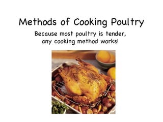 Methods of Cooking Poultry
   Because most poultry is tender,
     any cooking method works!
 