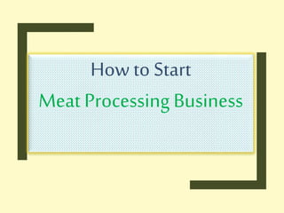 How to Start
Meat Processing Business
 