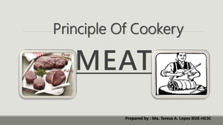 MEAT
Principle Of Cookery
Prepared by : Ma. Teresa A. Lopez BSIE-HE3C
 
