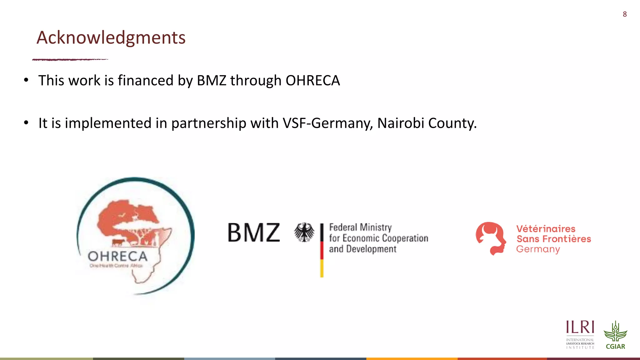 8
Acknowledgments
• This work is financed by BMZ through OHRECA
• It is implemented in partnership with VSF-Germany, Nairobi County.
 