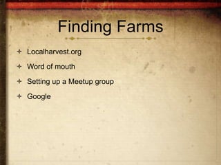 Finding Farms
 Localharvest.org

 Word of mouth

 Setting up a Meetup group

 Google
 