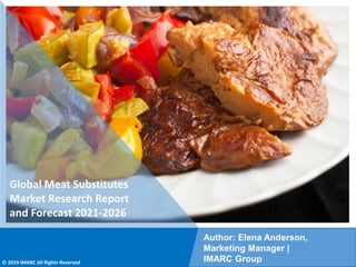 Copyright © IMARC Service Pvt Ltd. All Rights Reserved
Global Meat Substitutes
Market Research Report
and Forecast 2021-2026
Author: Elena Anderson,
Marketing Manager |
IMARC Group
© 2019 IMARC All Rights Reserved
 