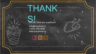 THANK
S!
Do you have any questions?
info@tracefood.io
+(203) 446-3590
www.tracefood.io
 