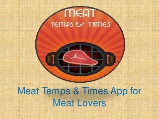 Meat Temps & Times App for
Meat Lovers
 