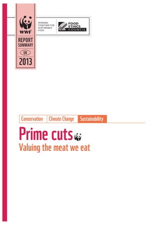 WORKING
TOGETHER FOR
SUSTAINABLE
FOOD

REPORT

SUMMARY
UK

2013

Conservation

Climate Change

Sustainability

Prime cuts~

Valuing the meat we eat

 
