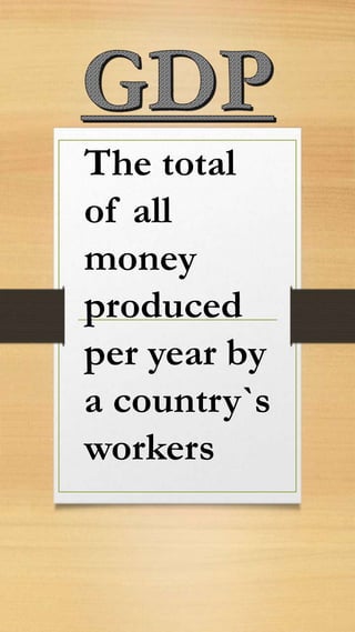 The total
of all
money
produced
per year by
a country`s
workers
 