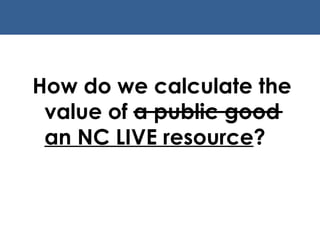 How do we calculate the value of a public good  an NC LIVE resource ? 