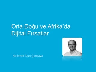 Orta Doğu ve Afrika’da
Dijital Fırsatlar


Mehmet Nuri Çankaya
 