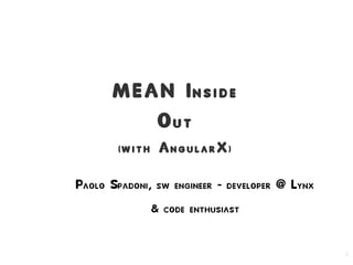 1
MEAN Inside
Out
(with AngularX)
Paolo Spadoni, sw engineer - developer @ Lynx
& code enthusiast
 