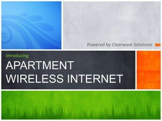 Powered by Clearwave Solutions introducingAPARTMENT WIRELESS INTERNET 
