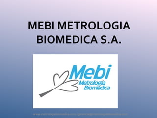 MEBI METROLOGIA BIOMEDICA S.A. www.metrologiabiomedica.com / gerencia@metrologiabiomedica.com 