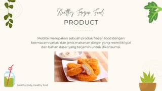 Healthy Frozen Food
healthy body, healthy food
MeBite merupakan sebuah produk frozen food dengan
bermacam variasi dan jeni...