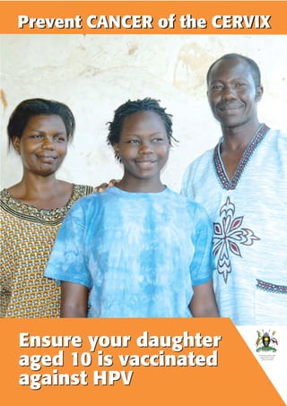 Prevent CANCER of the CERVIX




Ensure your daughter
aged 10 is vaccinated     Produced by MOH, with
                            support from CHDC,
                              AOGU and PATH




against HPV
 
