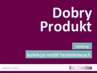 Dobry
kolekcje mebli łazienkowych
Produkt
ranking
Numer 4 / 2013
 