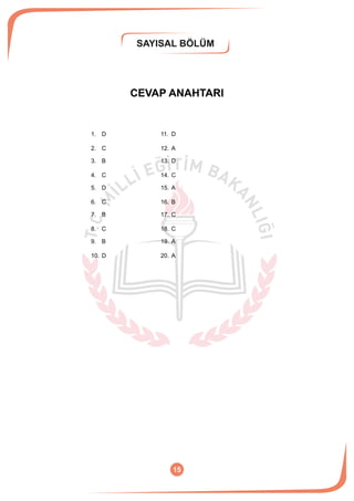 SAYISAL BÖLÜM
15
CEVAP ANAHTARI
1.	 D
2.	 C
3.	 B
4.	 C
5.	 D
6.	 C
7.	 B
8.	 C
9.	 B
10.	D
11.	 D
12.	A
13.	D
14.	C
15.	A
16.	B
17.	C
18.	C
19.	A
20.	A
 